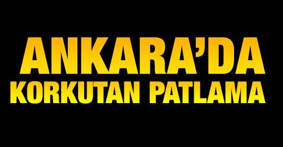 Ankara'da korkutan patlama