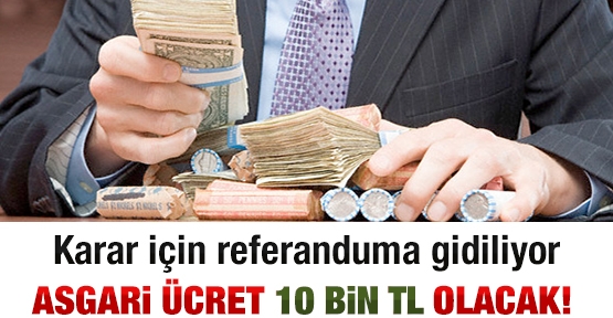 Asgari ücret 10 bin TL olacak!