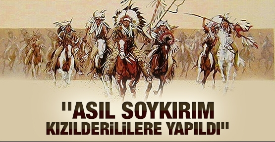 ''Asıl soykırım Kızılderililere yapıldı''