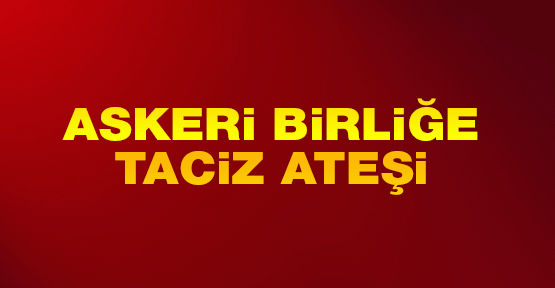 Askeri birliğe taciz ateşi
