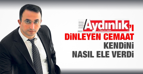 Aydınlık’ı dinleyen cemaat kendini nasıl ele verdi