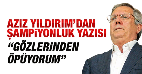 Aziz Yıldırım'dan şampiyonluk yazısı