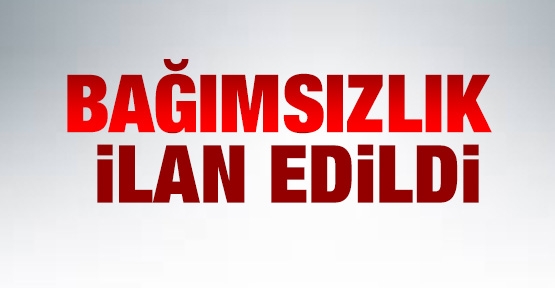 Bağımsızlık ilan edildi