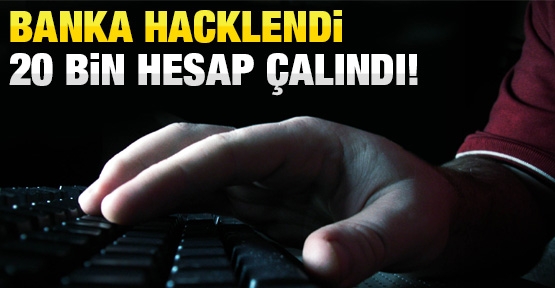 Banka hacklendi, 20 bin hesap çalındı!