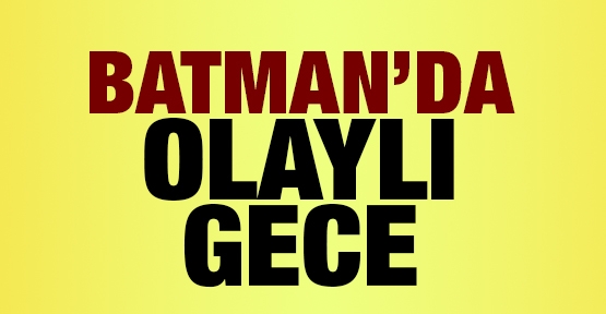 Batman'da olaylı gece