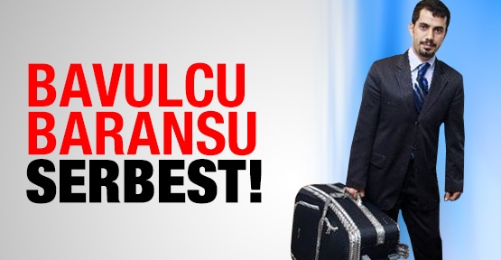 Bavulcu Baransu serbest!