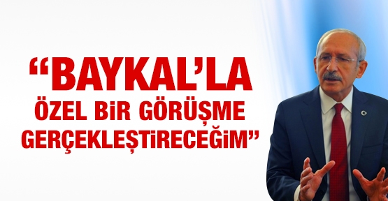 ''Baykal'la özel bir görüşme gerçekleştireceğim''