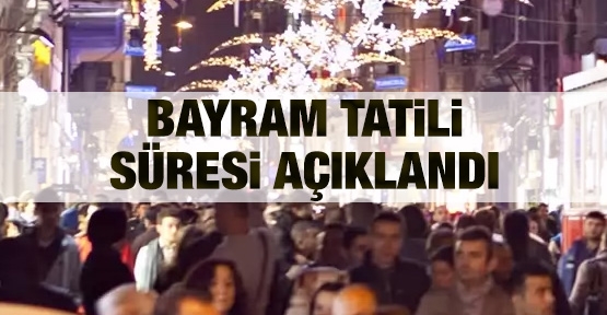 Bayram tatili süresi açıklandı!