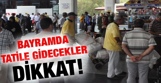 Bayramda tatile gidecekler! Dikkat!