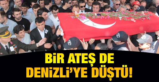 Bir ateş de Denizli'ye düştü