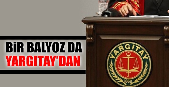 Bir balyoz da Yargıtay'dan