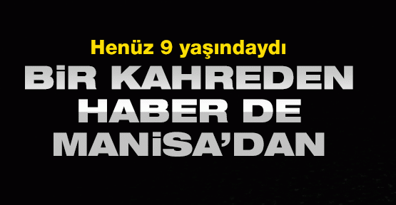 Bir kahreden haber de Manisa'dan