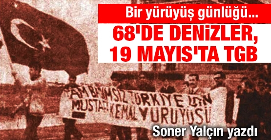 Bir yürüyüş günlüğü... 68'de Denizler, 19 Mayıs'ta TGB