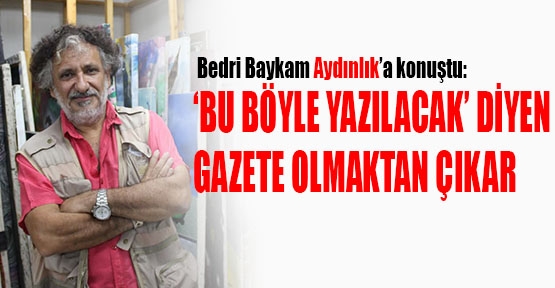 ‘Bu böyle yazılacak’ diyen gazete olmaktan çıkar