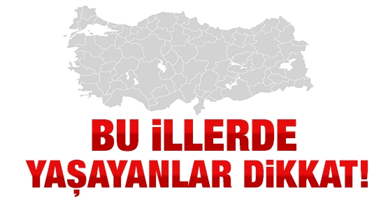 Bu illerde yaşayanlar dikkat!