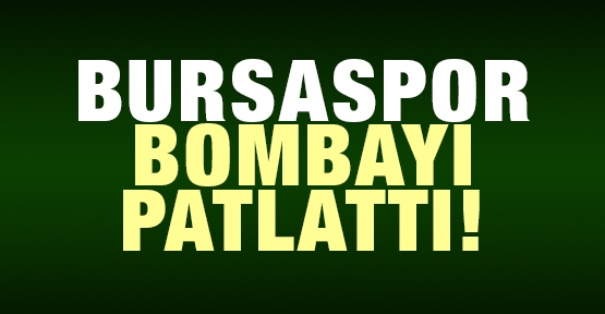 Bursaspor bombayı patlattı!