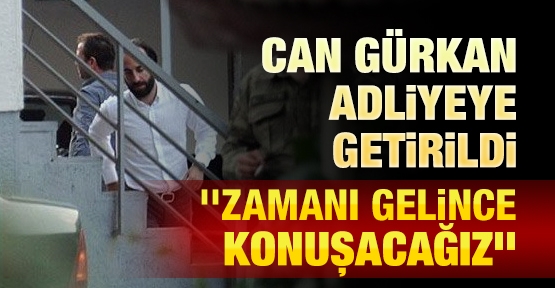 Can Gürkan adliyeye getirildi