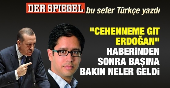 ''Cehenneme git Erdoğan'' haberinden sonra başına neler geldi