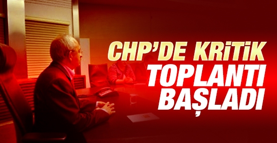 CHP'de kritik toplantı başladı
