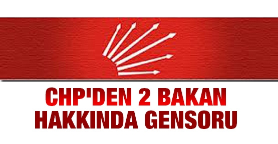 CHP'den 2 bakan hakkında gensoru