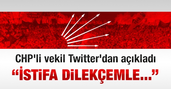 CHP'li vekil Twitter'dan açıkladı