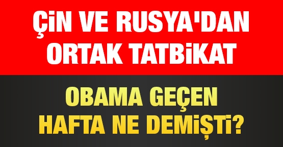Çin ve Rusya'dan ortak tatbikat