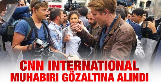 CNN Internatinal muhabiri gözaltına alındı