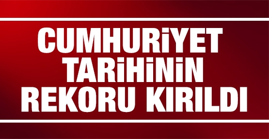 Cumhuriyet tarihinin rekoru kırıldı