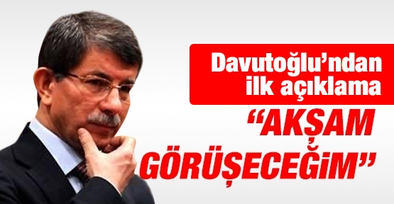Davutoğlu'ndan ilk açıklama