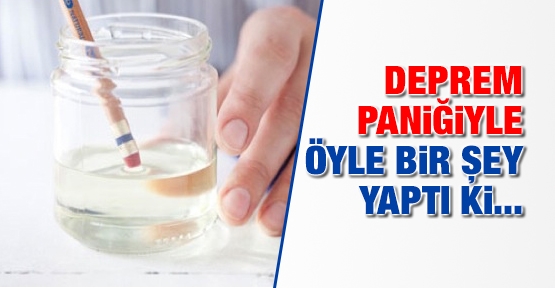 Deprem paniğiyle öyle bir şey yaptı ki