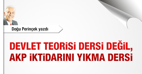 Devlet Teorisi dersi değil, AKP iktidarını yıkma dersi