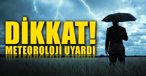 Dikkat! Meteoroloji uyardı!
