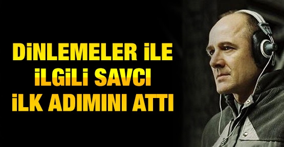 Dinlemeler ile ilgili savcı ilk adımını attı