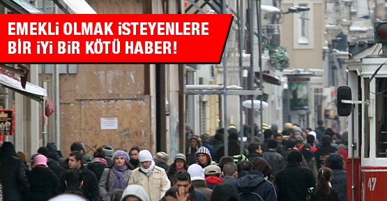 Emekli olmak isteyenlere bir iyi bir kötü haber!