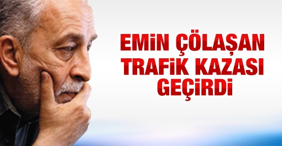 Emin Çölaşan trafik kazası geçirdi