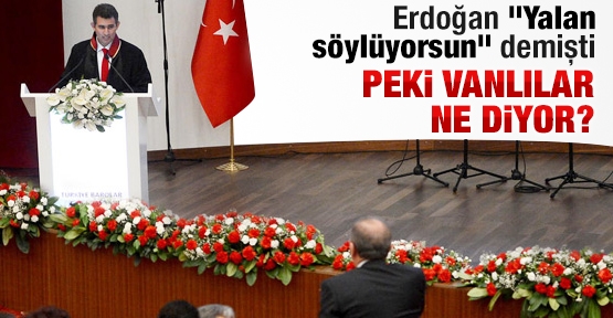 Erdoğan ''yalan söylüyorsun'' demişti! Peki Vanlılar ne diyor?