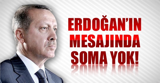 Erdoğan'ın mesajında Soma yok!