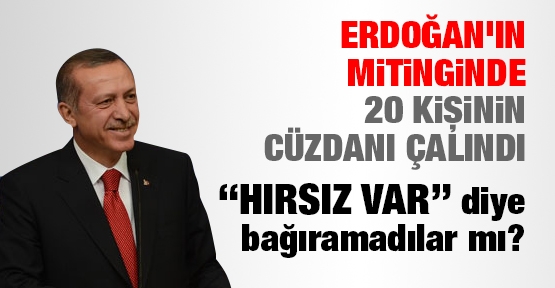 Erdoğan'ın mitinginde 20 kişinin cüzdanı çalındı