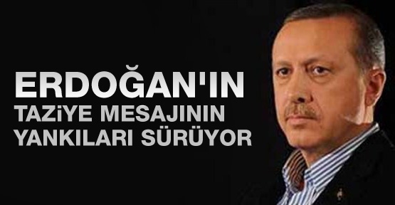 Erdoğan'ın taziye mesajının yankıları sürüyor!