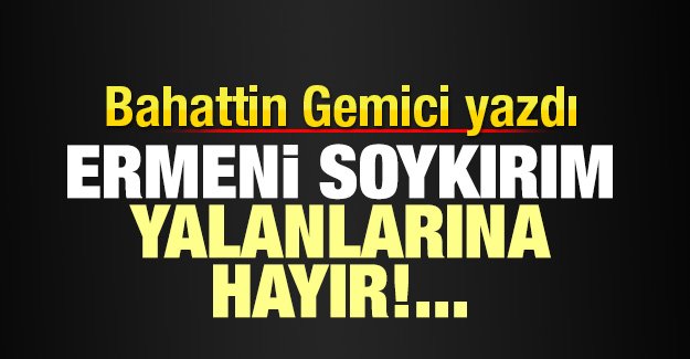 Ermeni Soykırım yalanına hayır!...