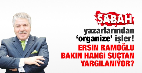 Ersin Ramoğlu bakın hangi suçtan yargılanıyor?