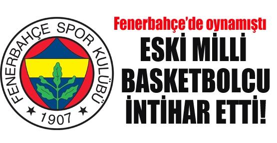 Eski milli basketbolcu intihar etti
