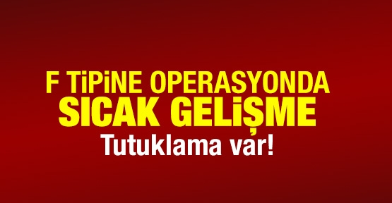 F Tipi operasyonda sıcak gelişme!