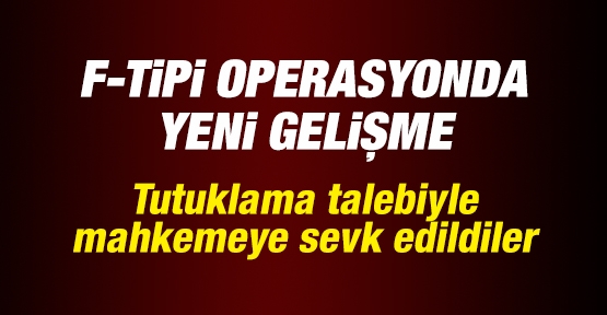 F-Tipi operasyonda yeni gelişme