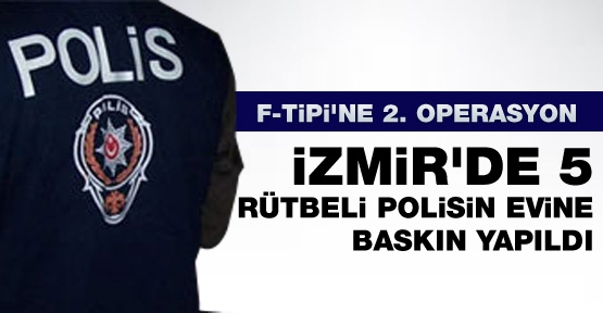 F Tipi'ne 2. operasyon: 5 polisin evine baskın yapıldı
