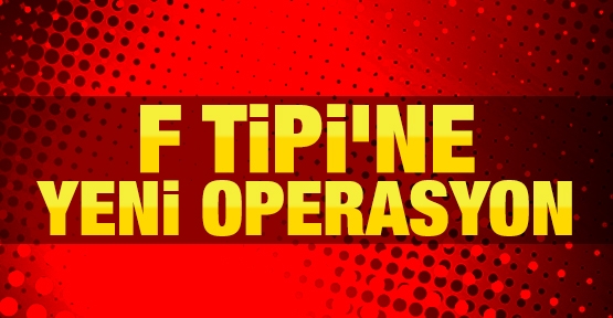F-Tipi'ne yeni operasyon