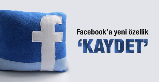 Facebook'a yeni özellik: Kaydet