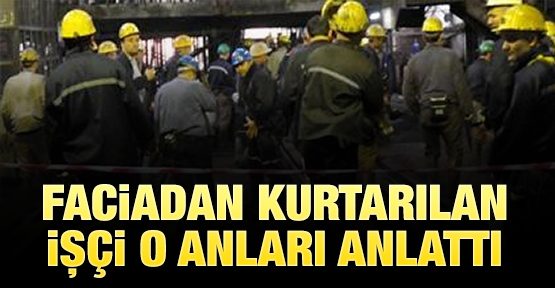 Faciadan kurtarılan işçi o anları anlattı