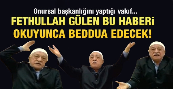 Fethullah Gülen bu haberi okuyunca beddua edecek!