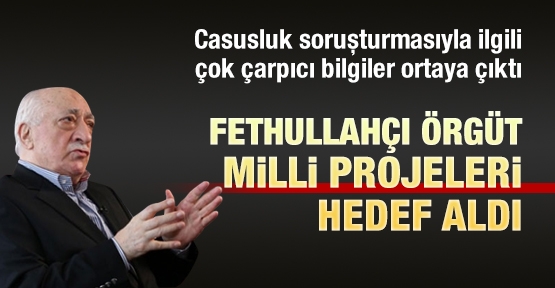 Fethullahçı örgüt milli projeleri hedef aldı